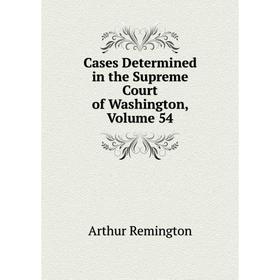 

Книга Cases Determined in the Supreme Court of Washington, Volume 54