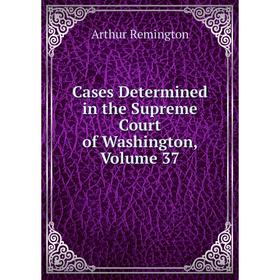 

Книга Cases Determined in the Supreme Court of Washington, Volume 37