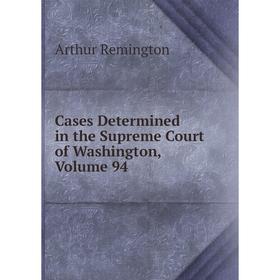 

Книга Cases Determined in the Supreme Court of Washington, Volume 94