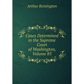 

Книга Cases Determined in the Supreme Court of Washington, Volume 85