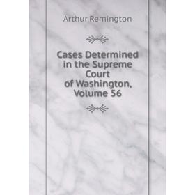 

Книга Cases Determined in the Supreme Court of Washington, Volume 56