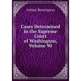 

Книга Cases Determined in the Supreme Court of Washington, Volume 90