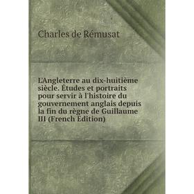 

Книга L'Angleterre au dix-huitième siècle Études et portraits pour servir à l'histoire du gouvernement anglais depuis la fin du règne de Guillaume III