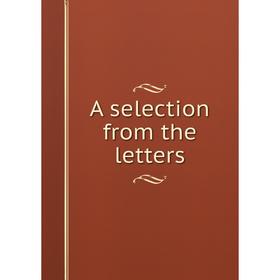 

Книга A selection from the letters