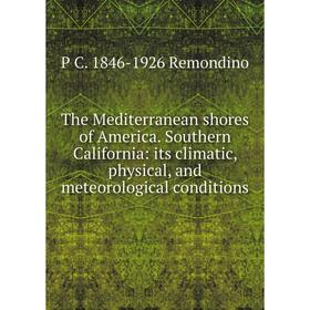 

Книга The Mediterranean shores of America. Southern California: its climatic, physical, and meteorological conditions