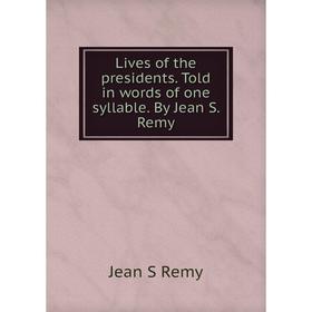 

Книга Lives of the presidents Told in words of one syllable By Jean S Remy