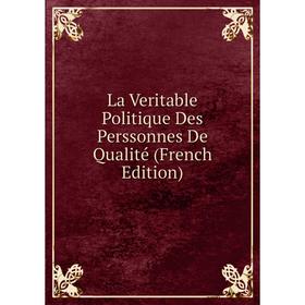 

Книга La Veritable Politique Des Perssonnes De Qualité