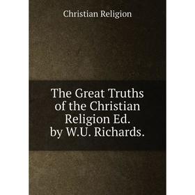 

Книга The Great Truths of the Christian Religion Ed. by W.U. Richards.