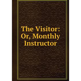 

Книга The Visitor: Or, Monthly Instructor