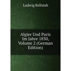 

Книга Algier Und Paris Im Jahre 1830, Volume 2 (German Edition)