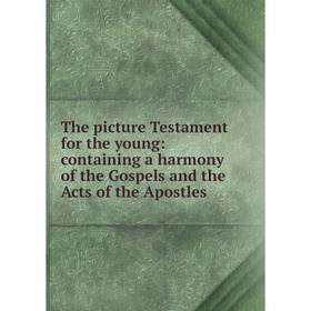 

Книга The picture Testament for the young: containing a harmony of the Gospels and the Acts of the Apostles