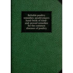 

Книга Reliable poultry remedies; poultryman's hand-book of tried-and-proved remedies for the common diseases of poultry