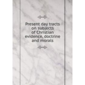 

Книга Present day tracts on subjects of Christian evidence, doctrine and morals