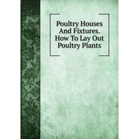 

Книга Poultry Houses And Fixtures. How To Lay Out Poultry Plants