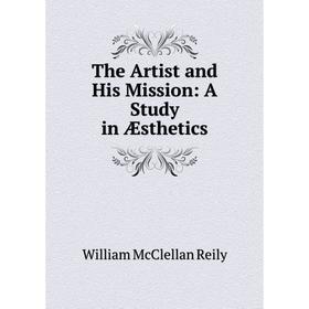 

Книга The Artist and His Mission: A Study in Æsthetics