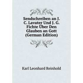 

Книга Sendschreiben an J. C. Lavater Und J. G. Fichte Über Den Glauben an Gott (German Edition)