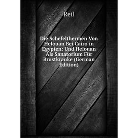 

Книга Die Schefelthermen Von Helouan Bei Cairo in Egypten: Und Helouan Als Sanatorium Für Brustkranke (German Edition)