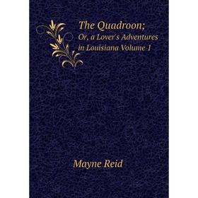 

Книга The Quadroon; Or, a Lover's Adventures in Louisiana, Volume 1