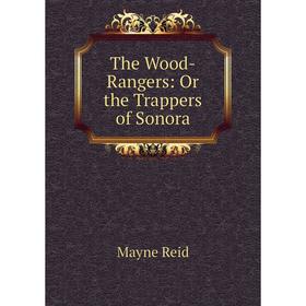 

Книга The Wood-Rangers: Or the Trappers of Sonora