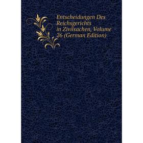 

Книга Entscheidungen Des Reichsgerichts in Zivilsachen, Volume 26 (German Edition)