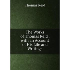 

Книга The Works of Thomas Reid. with an Account of His Life and Writings