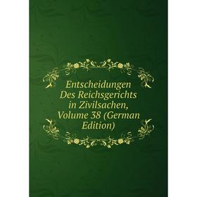 

Книга Entscheidungen Des Reichsgerichts in Zivilsachen, Volume 38 (German Edition)