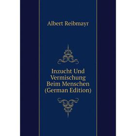

Книга Inzucht Und Vermischung Beim Menschen (German Edition)