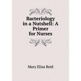 

Книга Bacteriology in a Nutshell: A Primer for Nurses