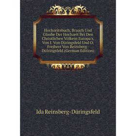 

Книга Hochzeitsbuch, Brauch Und Glaube Der Hochzeit Bei Den Christlichen Völkern Europa's, Von I. Von Düringsfeld Und O. Freiherr Von Reinsberg-Dülrin