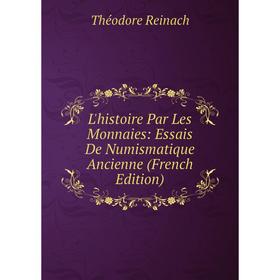 

Книга L'histoire Par Les Monnaies: Essais De Numismatique Ancienne