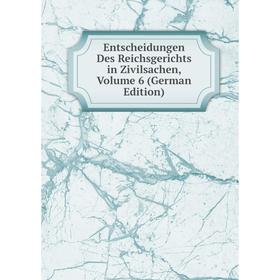 

Книга Entscheidungen Des Reichsgerichts in Zivilsachen, Volume 6 (German Edition)