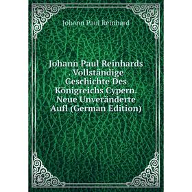 

Книга Johann Paul Reinhards. Vollständige Geschichte Des Königreichs Cypern. Neue Unveränderte Aufl