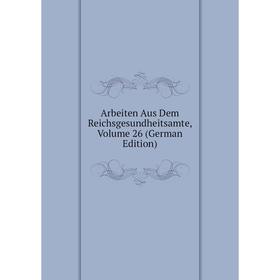 

Книга Arbeiten Aus Dem Reichsgesundheitsamte, Volume 26 (German Edition)