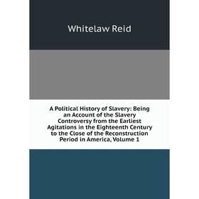 

Книга A Political History of Slavery: Being an Account of the Slavery Controversy from the Earliest Agitations in the Eighteenth Century to the Close