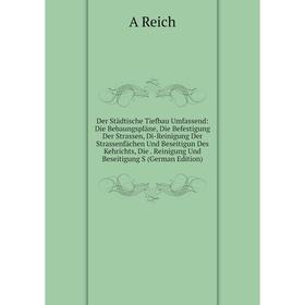 

Книга Der Städtische Tiefbau Umfassend: Die Bebaungspläne, Die Befestigung Der Strassen, Di-Reinigung Der Strassenfächen Und Beseitigun Des Kehrichts,