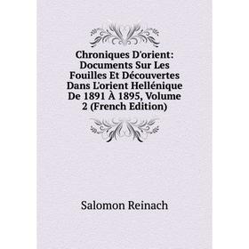 

Книга Chroniques D'orient: Documents Sur Les Fouilles Et Découvertes Dans L'orient Hellénique De 1891 À 1895, Volume 2 (French Edition)