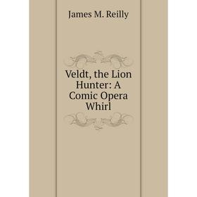 

Книга Veldt, the Lion Hunter: A Comic Opera Whirl