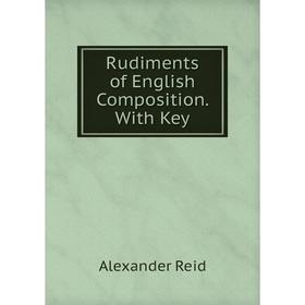 

Книга Rudiments of English Composition. With Key