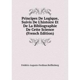 

Книга Principes De Logique, Suivis De L'histoire Et De La Bibliographie De Cette Science (French Edition)