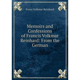 

Книга Memoirs and Confessions of Francis Volkmar Reinhard: From the German