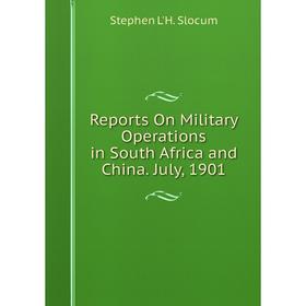 

Книга Reports On Military Operations in South Africa and China. July, 1901