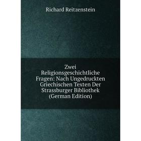 

Книга Zwei Religionsgeschichtliche Fragen: Nach Ungedruckten Griechischen Texten Der Strassburger Bibliothek (German Edition)