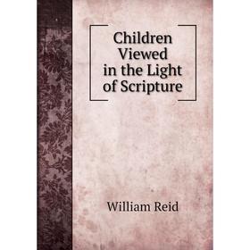 

Книга Children Viewed in the Light of Scripture
