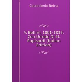 

Книга V. Bellini, 1801-1835: Con Un'ode Di M. Rapisardi (Italian Edition)