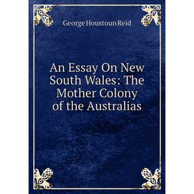

Книга An Essay On New South Wales: The Mother Colony of the Australias