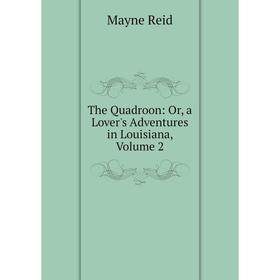 

Книга The Quadroon: Or, a Lover's Adventures in Louisiana, Volume 2