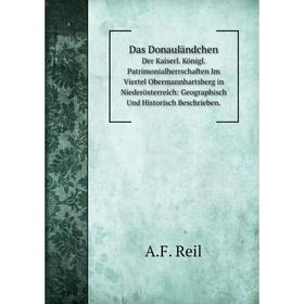 

Книга Das DonauländchenDer Kaiserl. Königl. Patrimonialherrschaften Im Viertel Obermannhartsberg in Niederösterreich: Geographisch Und Historisch Besc