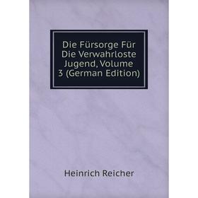 

Книга Die Fürsorge Für Die Verwahrloste Jugend, Volume 3 (German Edition)