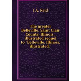 

Книга The greater Belleville, Saint Clair County, Illinois. illustrated sequel to Belleville, Illinois, illustrated.