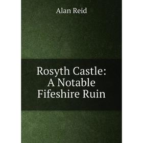 

Книга Rosyth Castle: A Notable Fifeshire Ruin